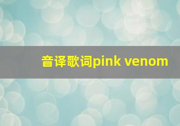 音译歌词pink venom